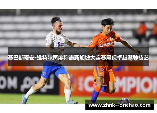 赛巴斯蒂安·维特尔再度称霸新加坡大奖赛展现卓越驾驶技艺