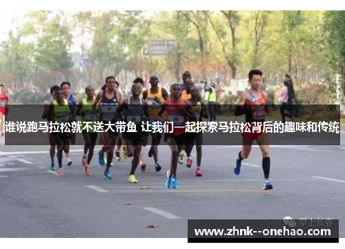 谁说跑马拉松就不送大带鱼 让我们一起探索马拉松背后的趣味和传统 谁说跑马拉松就不送大带鱼 让我们一起探索马拉松背后的趣味和传统
