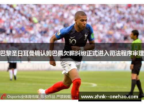 巴黎圣日耳曼确认姆巴佩欠薪纠纷正式进入司法程序审理